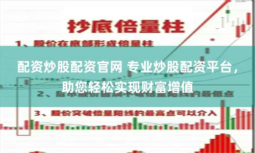 配资炒股配资官网 专业炒股配资平台，助您轻松实现财富增值