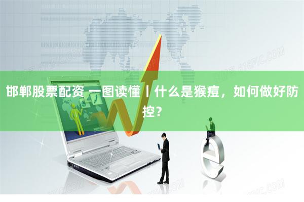 邯郸股票配资 一图读懂丨什么是猴痘，如何做好防控？