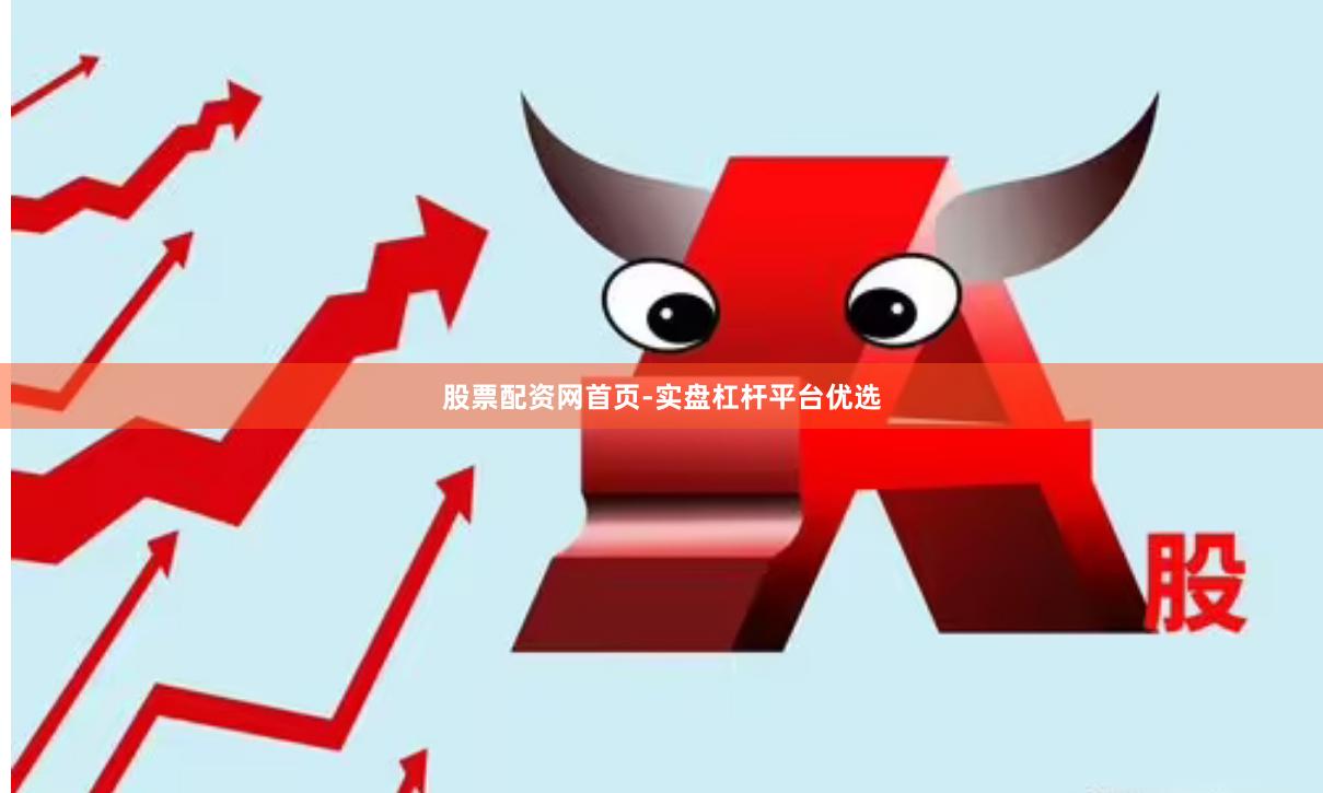 股票配资网首页-实盘杠杆平台优选